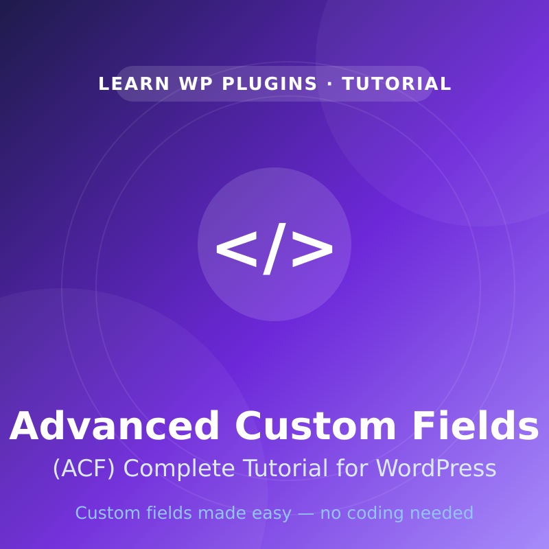 Advanced Custom Fields (ACF) plugin tutorial: create and manage custom fields in WordPress step by step